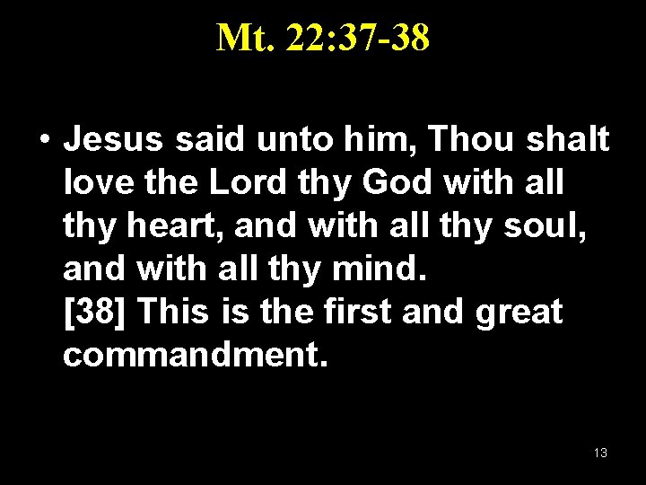 Mt. 22: 37 -38 • Jesus said unto him, Thou shalt love the Lord