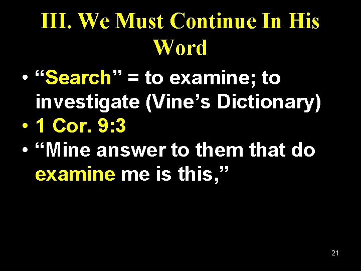 III. We Must Continue In His Word • “Search” = to examine; to investigate