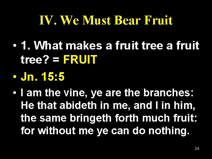 IV. We Must Bear Fruit • 1. What makes a fruit tree? = FRUIT