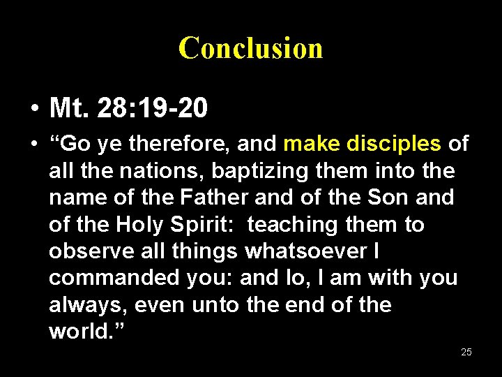 Conclusion • Mt. 28: 19 -20 • “Go ye therefore, and make disciples of