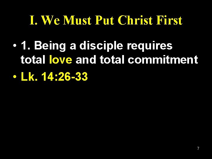 I. We Must Put Christ First • 1. Being a disciple requires total love