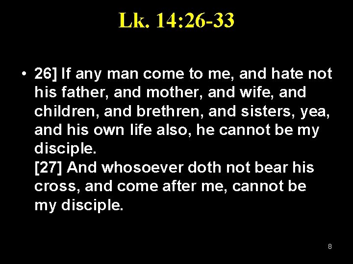 Lk. 14: 26 -33 • 26] If any man come to me, and hate