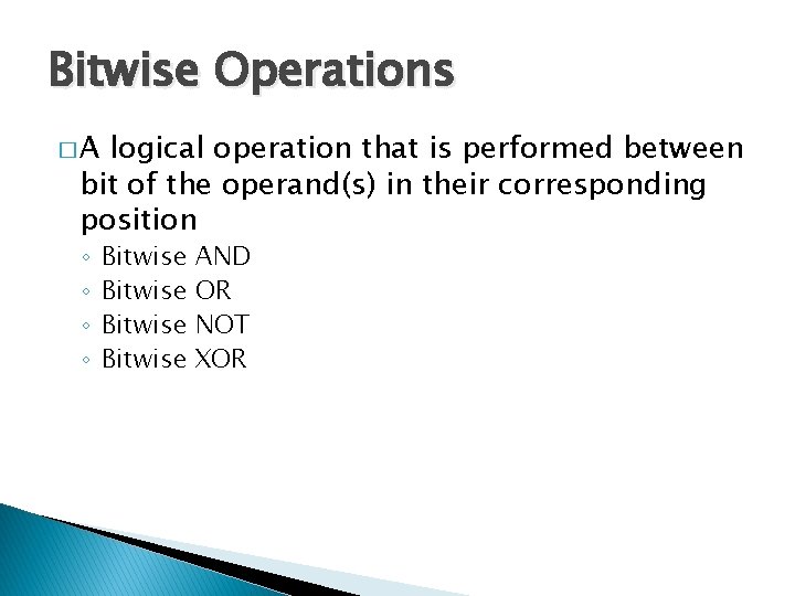 Bitwise Operations �A logical operation that is performed between bit of the operand(s) in