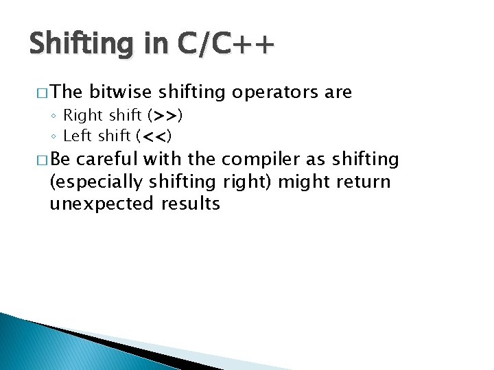 Shifting in C/C++ � The bitwise shifting operators are ◦ Right shift (>>) ◦