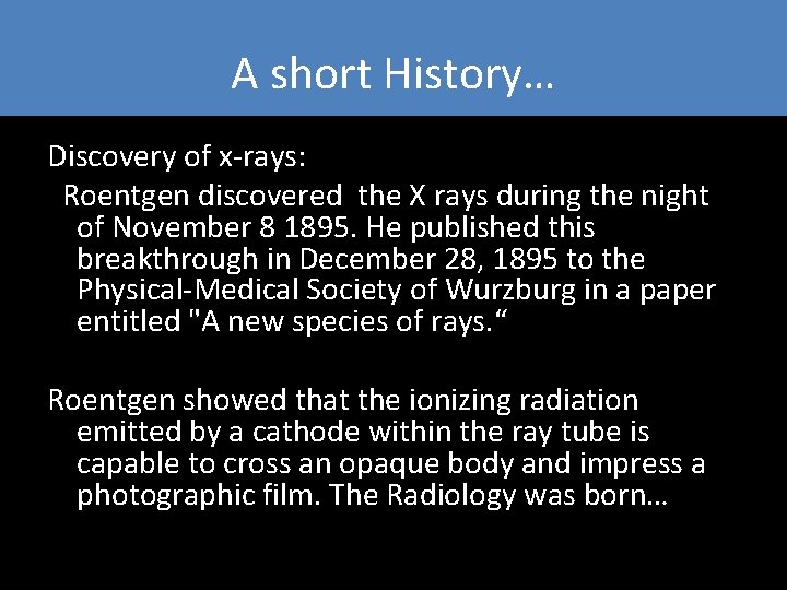 A short History… Discovery of x-rays: Roentgen discovered the X rays during the night A short History… Discovery of x-rays: Roentgen discovered the X rays during the night