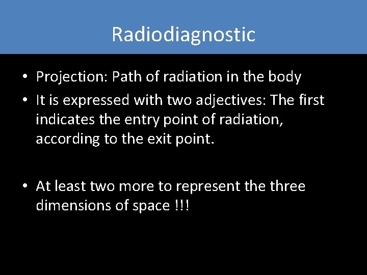Radiodiagnostic • Projection: Path of radiation in the body • It is expressed with Radiodiagnostic • Projection: Path of radiation in the body • It is expressed with