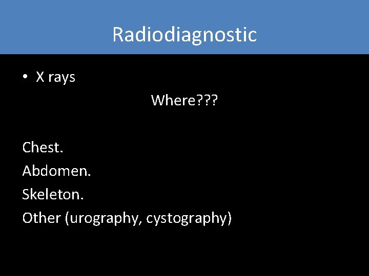 Radiodiagnostic • X rays Where? ? ? Chest. Abdomen. Skeleton. Other (urography, cystography) Radiodiagnostic • X rays Where? ? ? Chest. Abdomen. Skeleton. Other (urography, cystography)