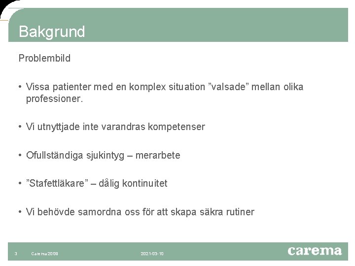 Bakgrund Problembild • Vissa patienter med en komplex situation ”valsade” mellan olika professioner. •