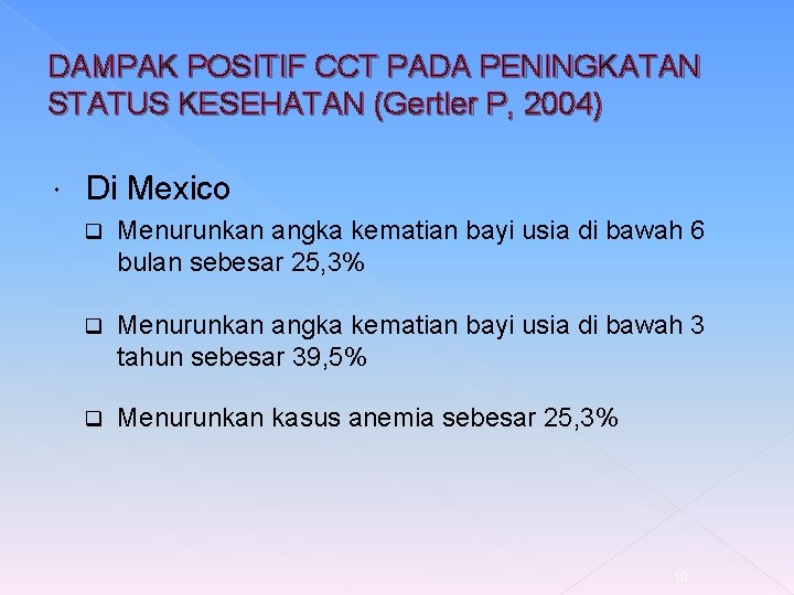 DAMPAK POSITIF CCT PADA PENINGKATAN STATUS KESEHATAN (Gertler P, 2004) Di Mexico q Menurunkan
