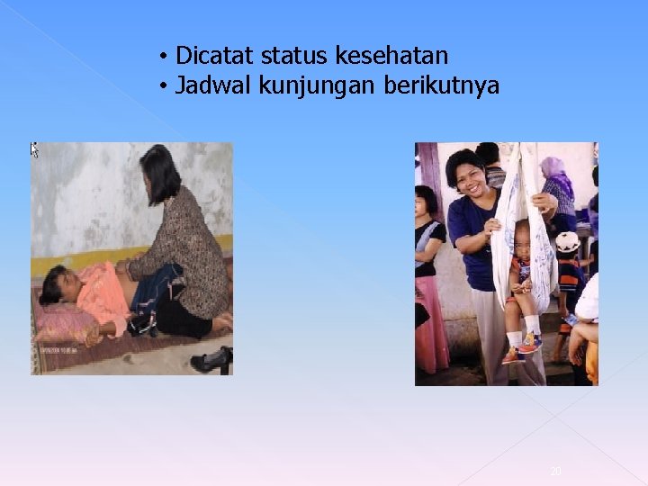  • Dicatat status kesehatan • Jadwal kunjungan berikutnya 20 