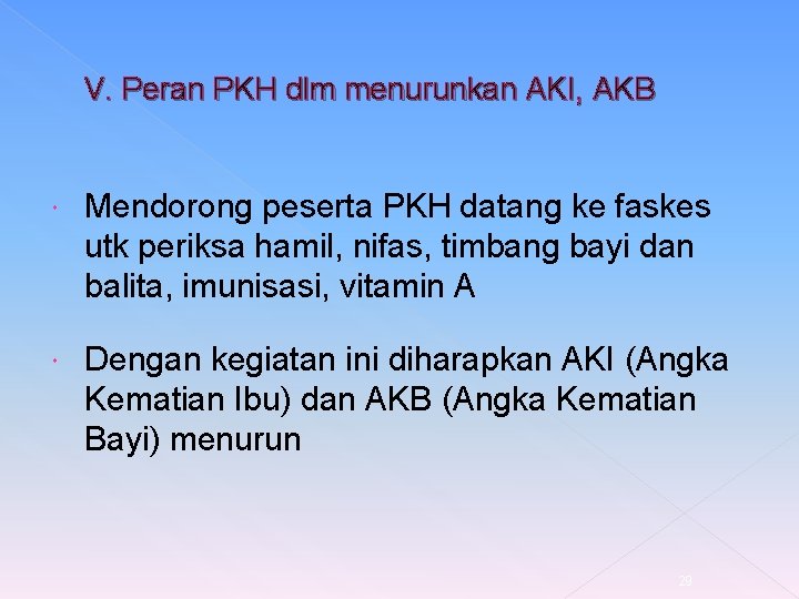 V. Peran PKH dlm menurunkan AKI, AKB Mendorong peserta PKH datang ke faskes utk