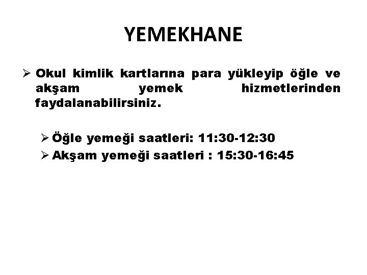 YEMEKHANE Ø Okul kimlik kartlarına para yükleyip öğle ve akşam yemek hizmetlerinden faydalanabilirsiniz. Ø