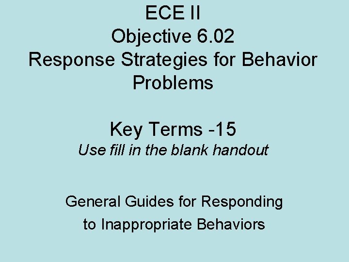 ECE II Objective 6. 02 Response Strategies for Behavior Problems Key Terms -15 Use ECE II Objective 6. 02 Response Strategies for Behavior Problems Key Terms -15 Use