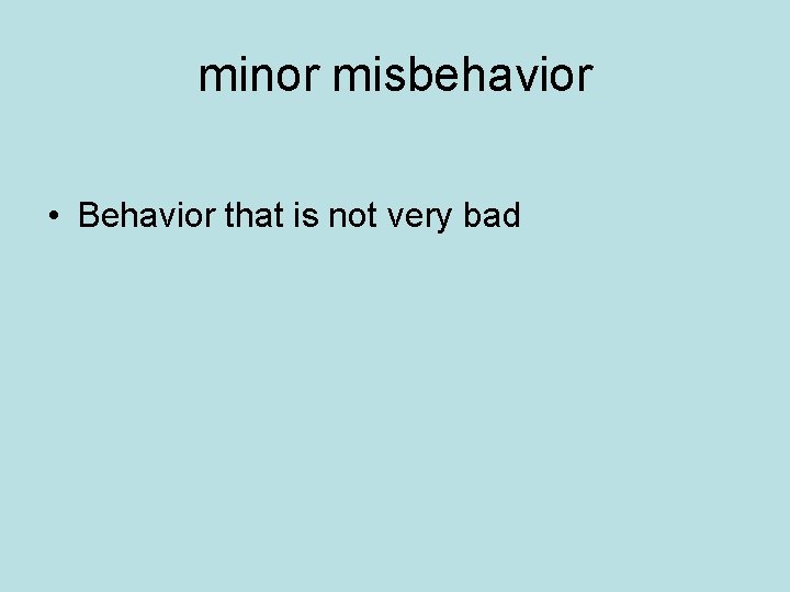 minor misbehavior • Behavior that is not very bad minor misbehavior • Behavior that is not very bad