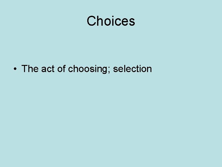 Choices • The act of choosing; selection Choices • The act of choosing; selection