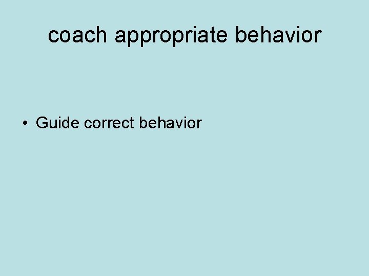 coach appropriate behavior • Guide correct behavior coach appropriate behavior • Guide correct behavior