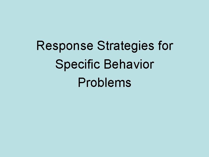 Response Strategies for Specific Behavior Problems Response Strategies for Specific Behavior Problems
