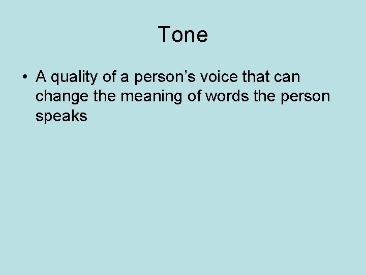 Tone • A quality of a person’s voice that can change the meaning of Tone • A quality of a person’s voice that can change the meaning of