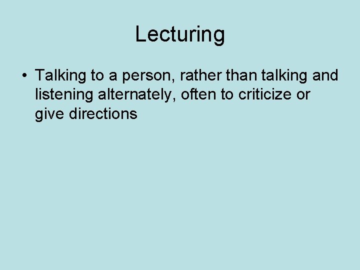 Lecturing • Talking to a person, rather than talking and listening alternately, often to Lecturing • Talking to a person, rather than talking and listening alternately, often to