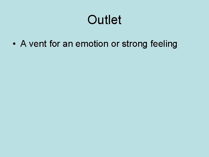 Outlet • A vent for an emotion or strong feeling Outlet • A vent for an emotion or strong feeling