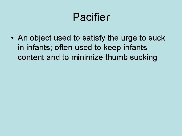Pacifier • An object used to satisfy the urge to suck in infants; often Pacifier • An object used to satisfy the urge to suck in infants; often