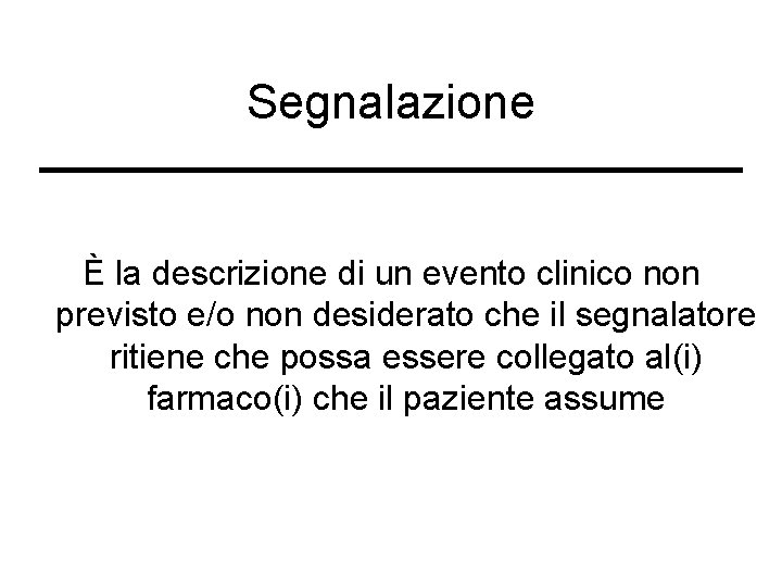 Segnalazione È la descrizione di un evento clinico non previsto e/o non desiderato che