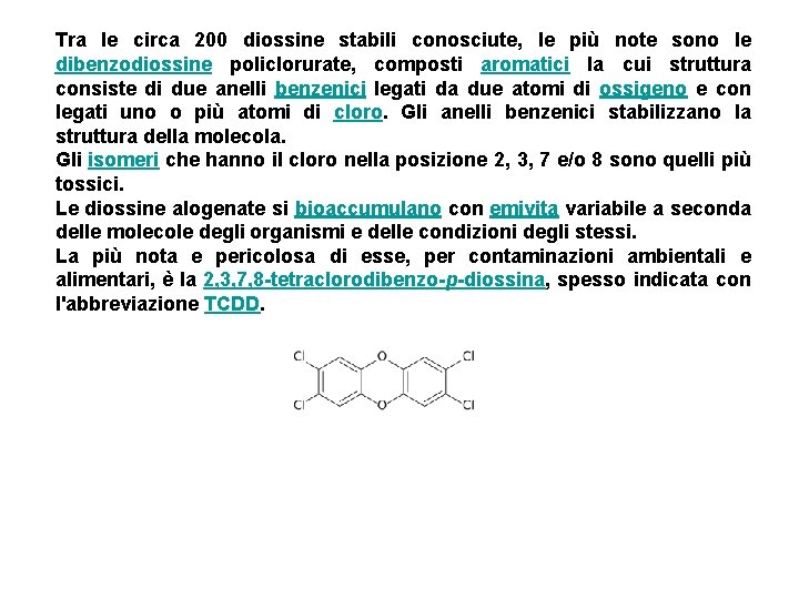 Tra le circa 200 diossine stabili conosciute, le più note sono le dibenzodiossine policlorurate,