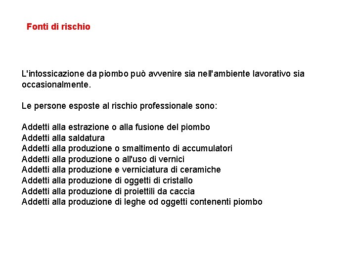 Fonti di rischio L'intossicazione da piombo può avvenire sia nell'ambiente lavorativo sia occasionalmente. Le