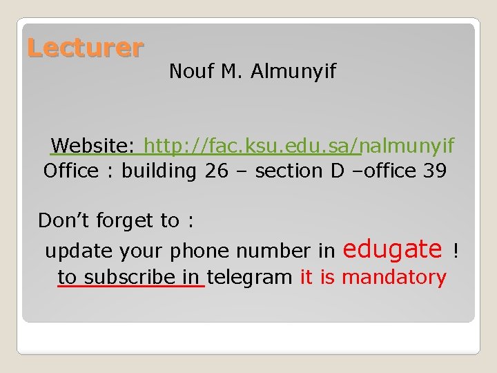 Lecturer Nouf M. Almunyif Website: http: //fac. ksu. edu. sa/nalmunyif Office : building 26 Lecturer Nouf M. Almunyif Website: http: //fac. ksu. edu. sa/nalmunyif Office : building 26