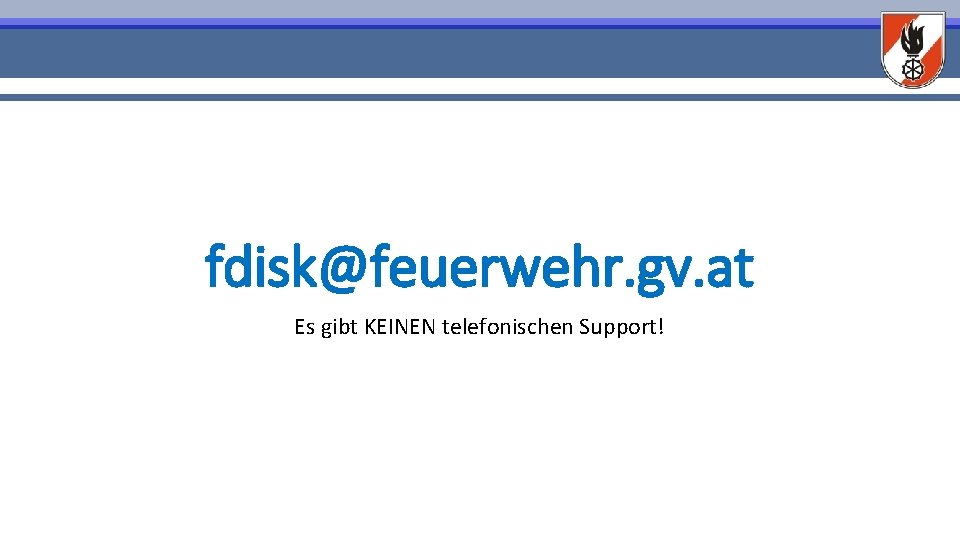 fdisk@feuerwehr. gv. at Es gibt KEINEN telefonischen Support! 