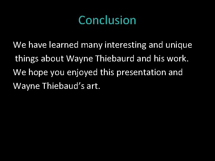Conclusion We have learned many interesting and unique things about Wayne Thiebaurd and his