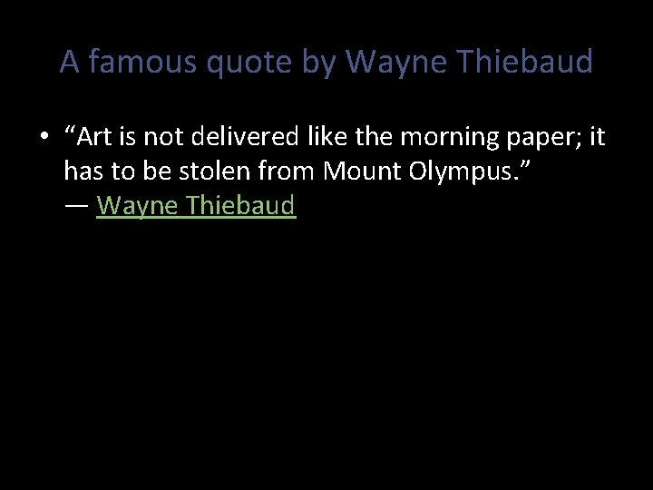 A famous quote by Wayne Thiebaud • “Art is not delivered like the morning