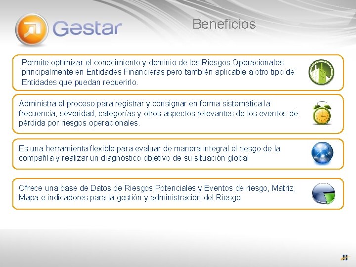 Beneficios Permite optimizar el conocimiento y dominio de los Riesgos Operacionales principalmente en Entidades