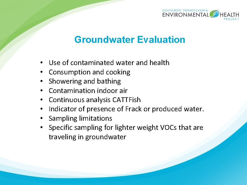 Groundwater Evaluation • • Use of contaminated water and health Consumption and cooking Showering