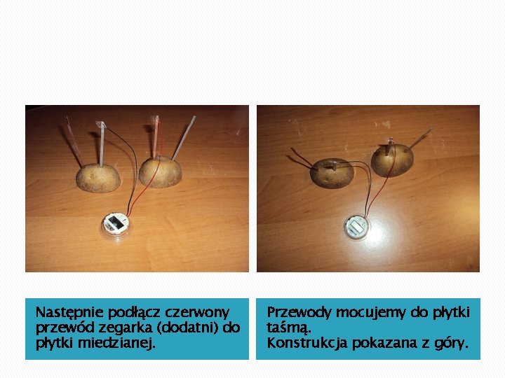 Następnie podłącz czerwony przewód zegarka (dodatni) do płytki miedzianej. Przewody mocujemy do płytki taśmą. Następnie podłącz czerwony przewód zegarka (dodatni) do płytki miedzianej. Przewody mocujemy do płytki taśmą.