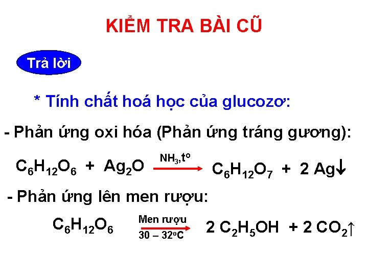 KIỂM TRA BÀI CŨ Trả lời * Tính chất hoá học của glucozơ: - KIỂM TRA BÀI CŨ Trả lời * Tính chất hoá học của glucozơ: -