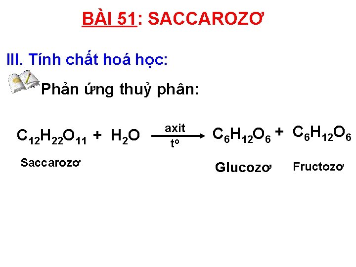 BÀI 51: SACCAROZƠ III. Tính chất hoá học: * Phản ứng thuỷ phân: C BÀI 51: SACCAROZƠ III. Tính chất hoá học: * Phản ứng thuỷ phân: C