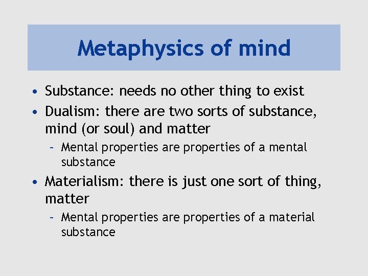 Metaphysics of mind • Substance: needs no other thing to exist • Dualism: there