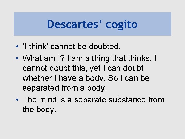 Descartes’ cogito • ‘I think’ cannot be doubted. • What am I? I am