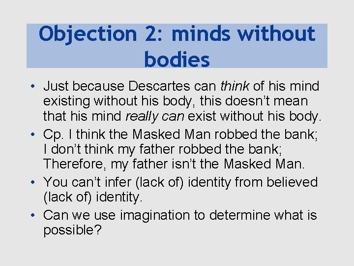 Objection 2: minds without bodies • Just because Descartes can think of his mind
