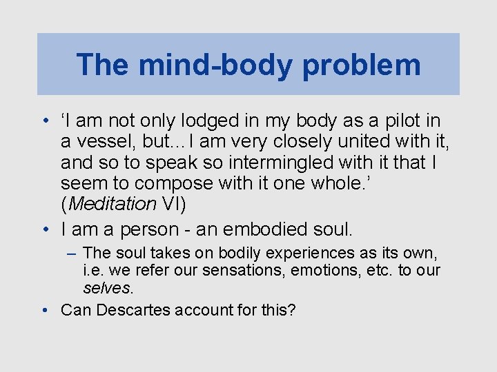 The mind-body problem • ‘I am not only lodged in my body as a