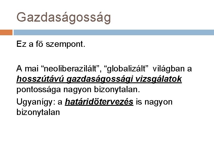 Gazdaságosság Ez a fö szempont. A mai “neoliberazilált”, “globalizált” világban a hosszútávú gazdaságossági vizsgálatok