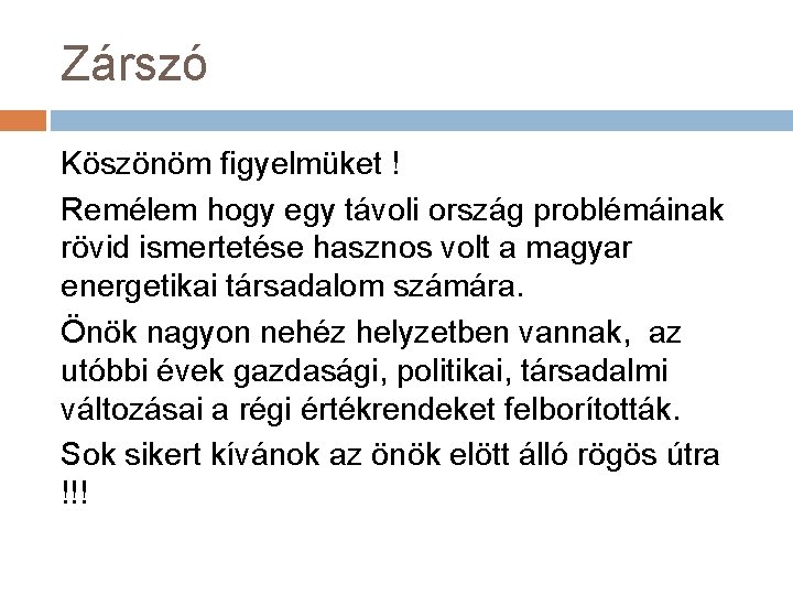 Zárszó Köszönöm figyelmüket ! Remélem hogy egy távoli ország problémáinak rövid ismertetése hasznos volt