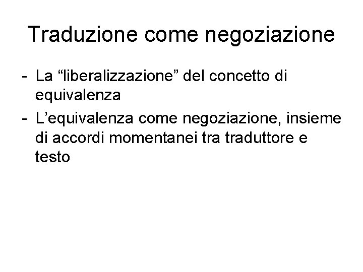 Traduzione come negoziazione - La “liberalizzazione” del concetto di equivalenza - L’equivalenza come negoziazione,