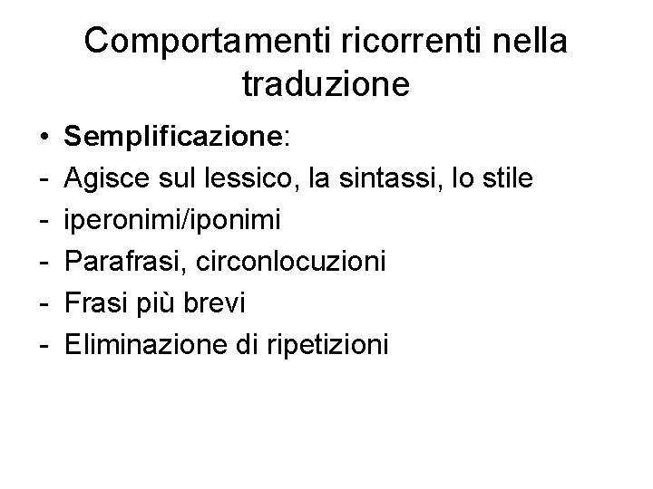 Comportamenti ricorrenti nella traduzione • - Semplificazione: Agisce sul lessico, la sintassi, lo stile