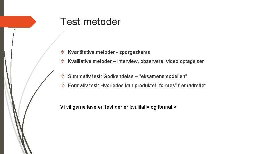 Test metoder Kvantitative metoder - spørgeskema Kvalitative metoder – interview, observere, video optagelser Summativ