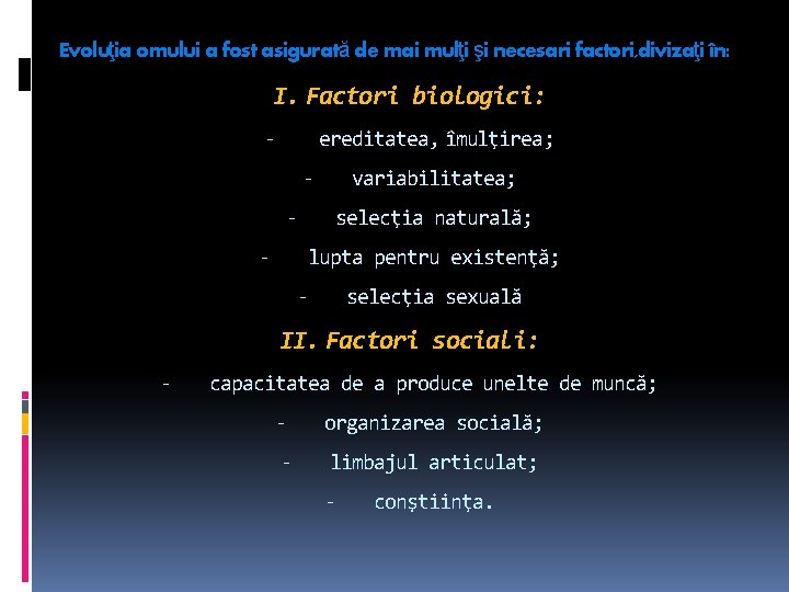 Evoluţia omului a fost asigurată de mai mulţi şi necesari factori, divizaţi în: I.