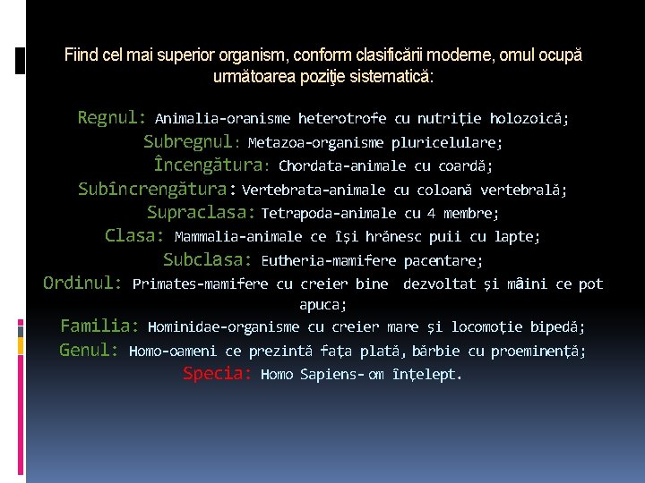 Fiind cel mai superior organism, conform clasificării moderne, omul ocupă următoarea poziţie sistematică: Regnul: