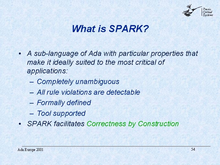 abc What is SPARK? • A sub-language of Ada with particular properties that make abc What is SPARK? • A sub-language of Ada with particular properties that make