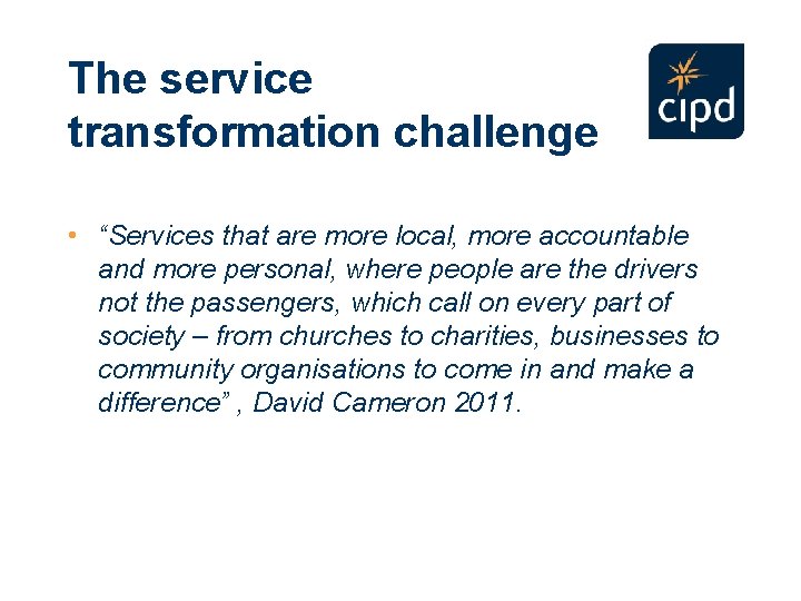 The service transformation challenge • “Services that are more local, more accountable and more